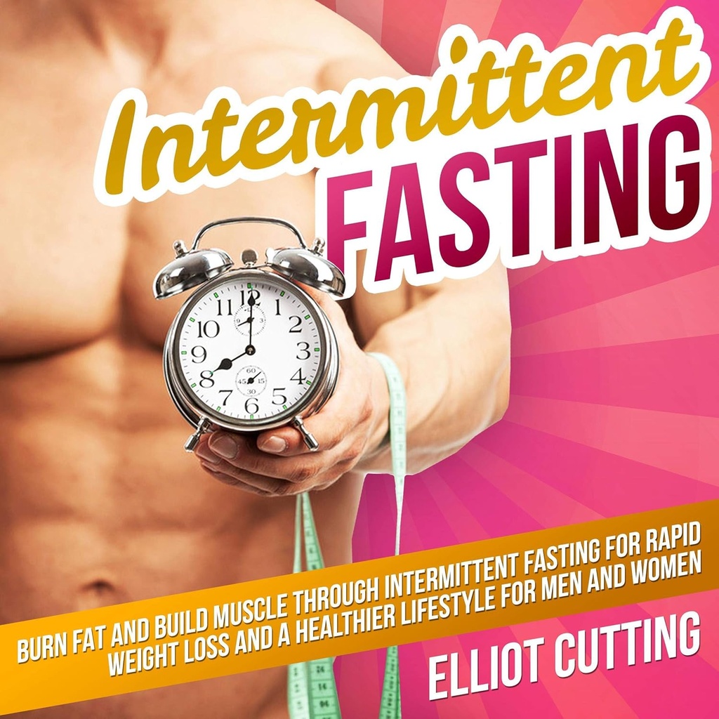 Intermitterende Fasting: Burn Fat og Build Muscle through Intermittent Fasting for hurtige vægttab og en sundere livsstil for mænd og kvinder: Komplet 101 sundhed og ernæring Klarhed Guide Series, bog 1