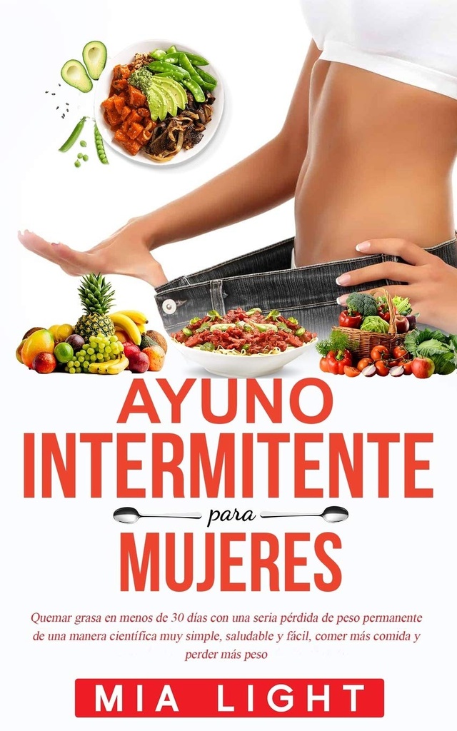 Ayuno intermiente para mujeres: Quemar grasa en menos de 30 días con una seria pérdida de peso permanent de una manera científica muy simple,... comida y perder más peso (spansk udgave)