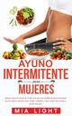 Ayuno intermiente para mujeres: Quemar grasa en menos de 30 días con una seria pérdida de peso permanent de una manera científica muy simple,... comida y perder más peso (spansk udgave)