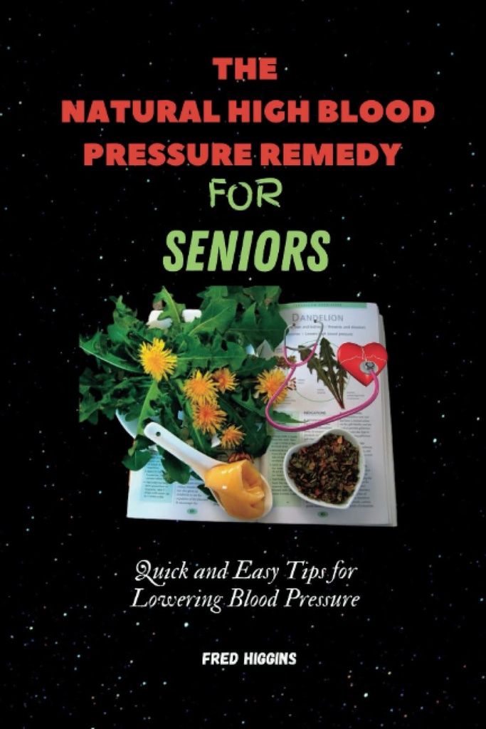 The Natural High Blood Pressure Remedy For Seniors: Quick and Easy Tips for Lowering Blood Pressure