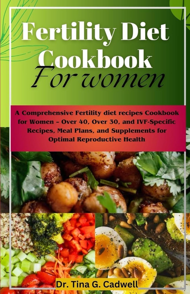 Fertilitet Kogebog til kvinder: En omfattende Fertilitet kost opskrifter Kogebog til kvinder - Over 40, Over 30, og IVF-specifikke opskrifter, Meal Plans, og Kosttilskud til optimal reproduktiv sundhed