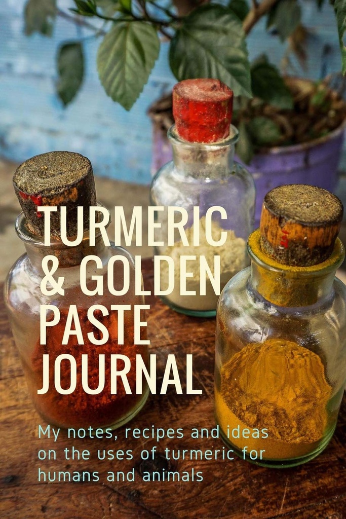 Gurkemeje & Golden Paste Journal: Mine noter, opskrifter og ideer om brugen af gurkemeje til mennesker og dyr