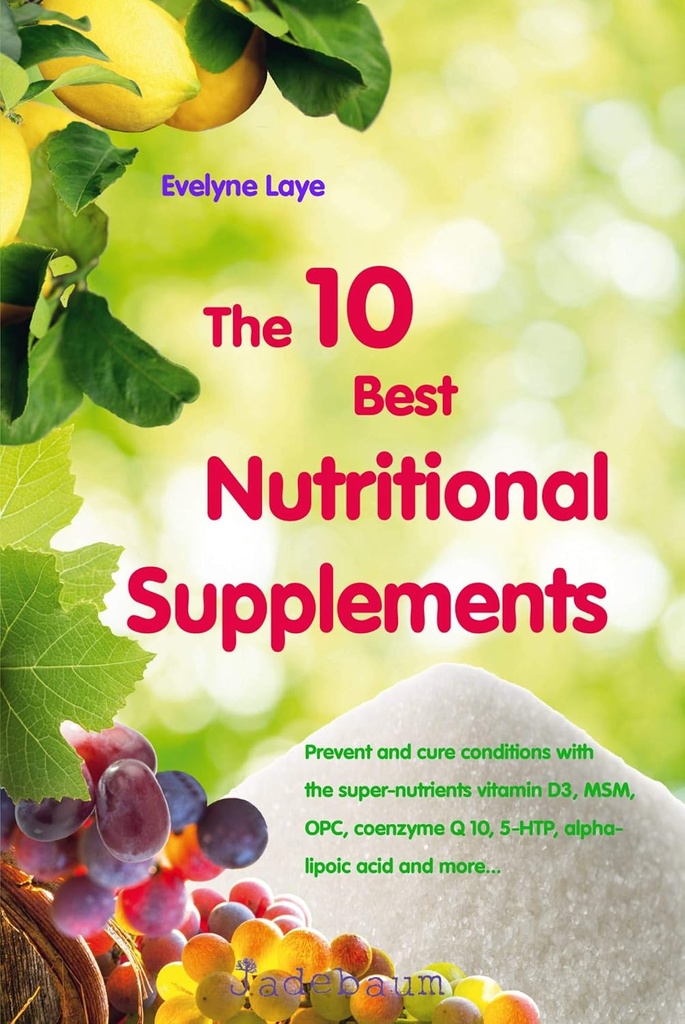 De 10 bedste kosttilskud: Forhindre og helbrede betingelser med supernæringsstoffer vitamin D3, MSM, OPC, coenzym Q 10, 5-HTP, alpha- liposyre, og mere...