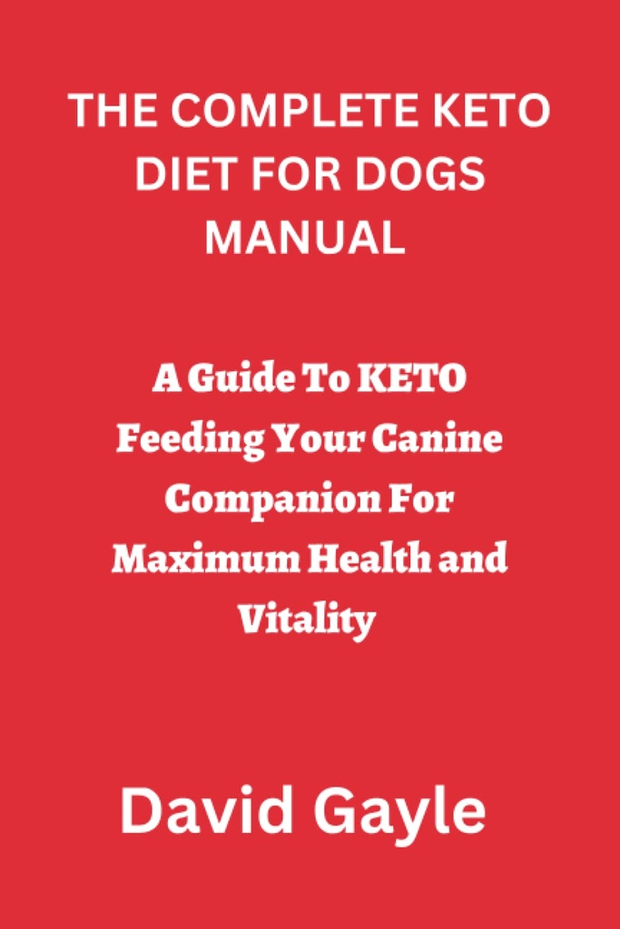 KOMPLETTE KET FOR DOGS MANUAL: En guide til KETO fodring af din hund Companion For maksimal sundhed og vitalitet