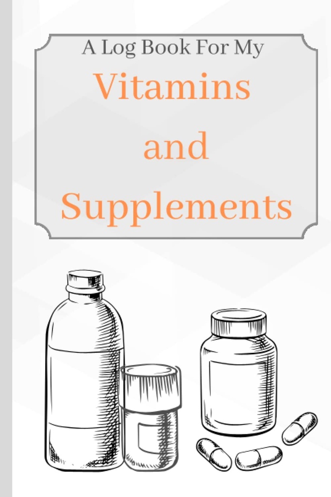 Vitaminer og kosttilskud: En log bog for mine vitaminer og kosttilskud til at holde styr på alder, symptomer, dosering og brug