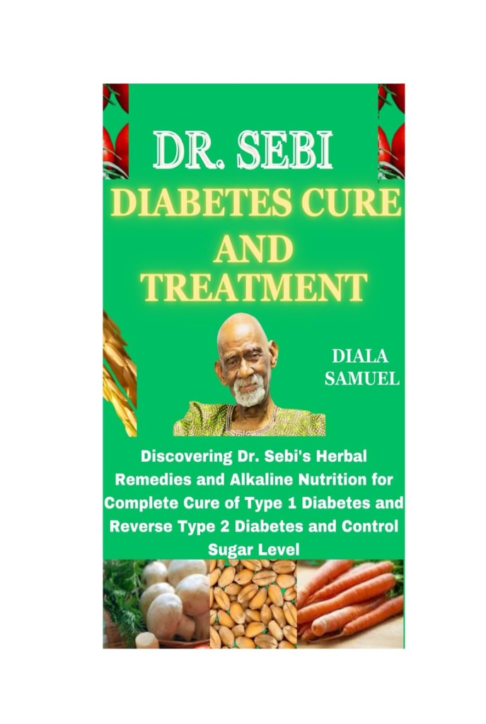 DR. SEBI DIAGRATION OG BEHANDLING: Opdagelse af Dr. Sebis urtemedicin og alkaline ernæring for komplet Cure af type 1 Diabetes and Reverse Type 2 Diabetes and Control Sugar Level