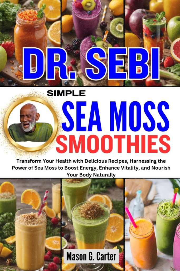 DR. SEBI SIMPLE SEA MOSS SMOOTHIES: Omforme dit helbred med lækre opskrifter, udnytte kraft Sea Moss til Boost Energy, Forbedre Vitality,... (Dr. Sebi Healing bøger for alle sygdomme)