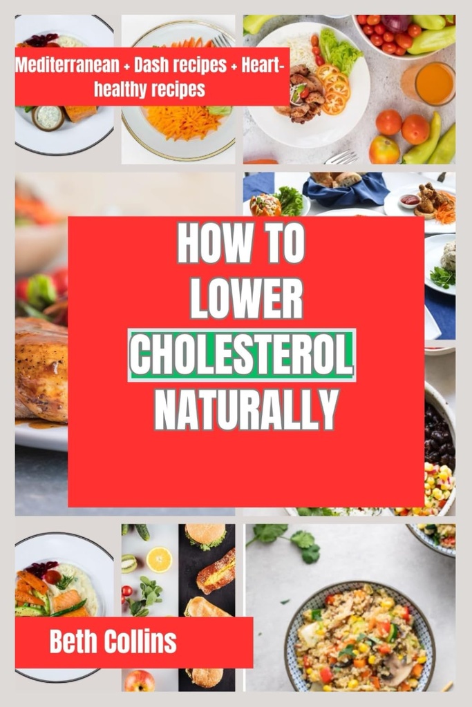 HOW TO LOWER CHOLESTEROL NATURALLY: Natural Ways for Reducing Cholesterol The Ideal Dietary Pattern to Follow, Powerful Supplements, and Much More