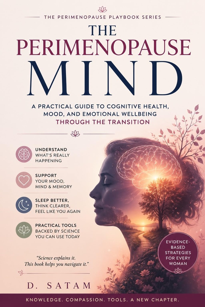 The Perimenopause Mind: A Practical Guide to Cognitive Health, Mood, and Emotional Wellbeing Through the Transition (The Complete Perimenopause Series Book 3)