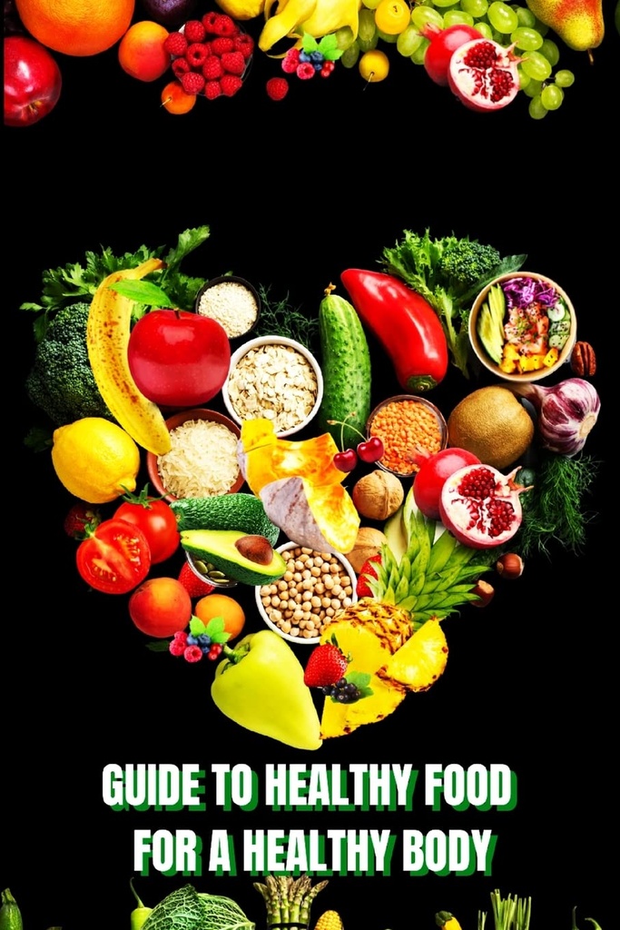 Sund mad til en Heathy Body (Guide): Lær hvordan man laver næringsrige måltider / vælg sundere fødevarer, og spise godt for at bevare din lykke og sundhed