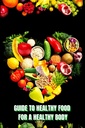 Sund mad til en Heathy Body (Guide): Lær hvordan man laver næringsrige måltider / vælg sundere fødevarer, og spise godt for at bevare din lykke og sundhed