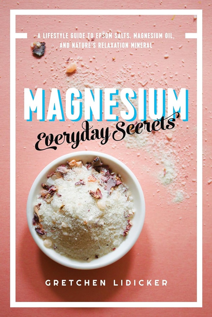 Magnesium: Hver dag hemmeligheder: En livsstil guide til naturens afslapning Mineral