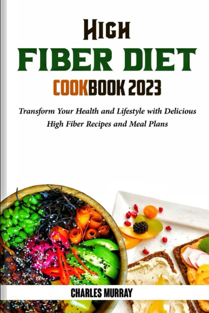 HØJFIBER DIET COOKBOOK 2023: Omdan dit helbred og livsstil med lækre high fiber opskrifter og måltiderne planer