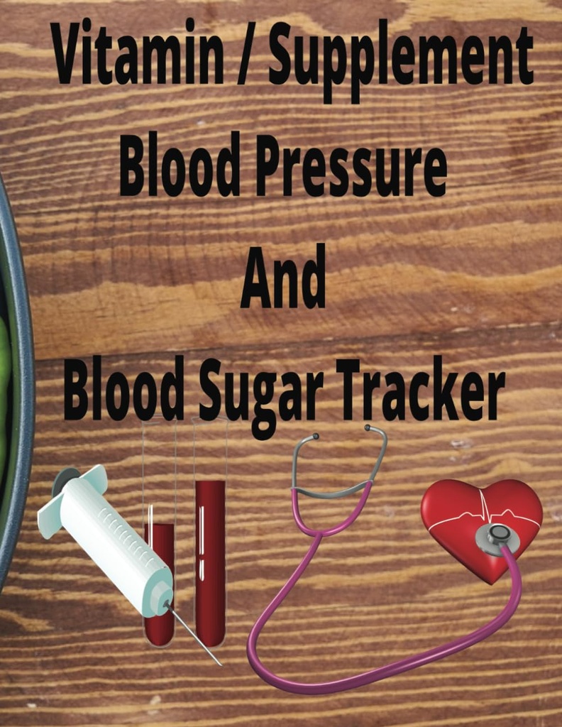 Blood Sugar, Blood Pressure, And Vitamin / Supplement Tracker: Log Book To Keep Track Of Your Readings