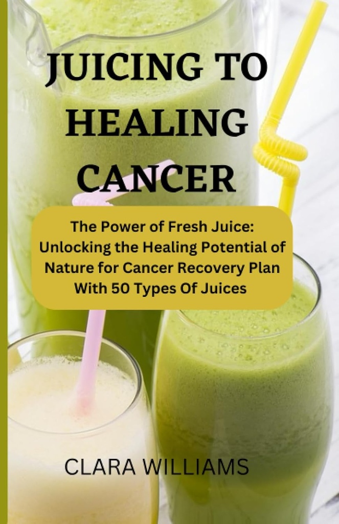 JUICING FOR CONTINING CANCER: The Power of Fresh Juice: Unlocking the Healing Potential of Nature for Cancer Recovery Plan med 50 typer af Juice.