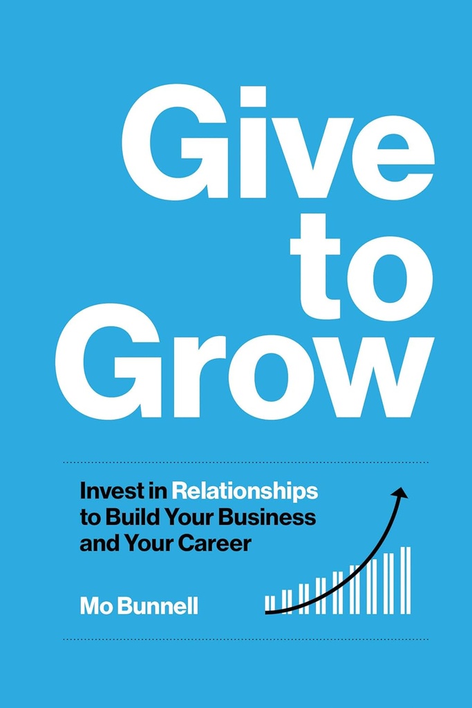 Giv til Grow: Invester i relationer til at opbygge din virksomhed og din karriere