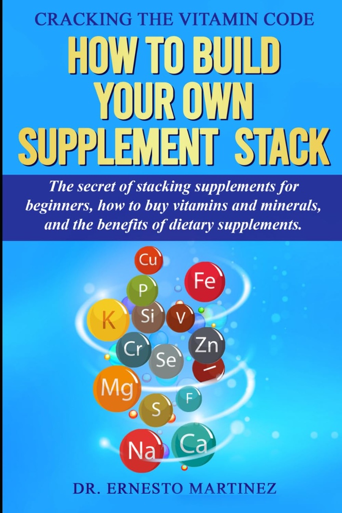Cracking Vitamin Code: Hvordan til at opbygge din egen supplement stak. Hemmeligheden bag Stacking Kosttilskud til begyndere, Hvordan man køber vitaminer og mineraler,... Kosttilskud. (Sundhed og Wellness)