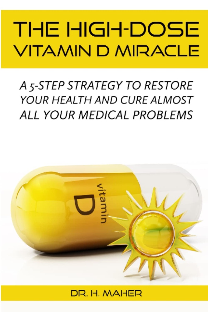 Den Højdosis D-vitamin mirakel: En 5-trins strategi for at gendanne dit helbred og cure næsten alle dine medicinske problemer