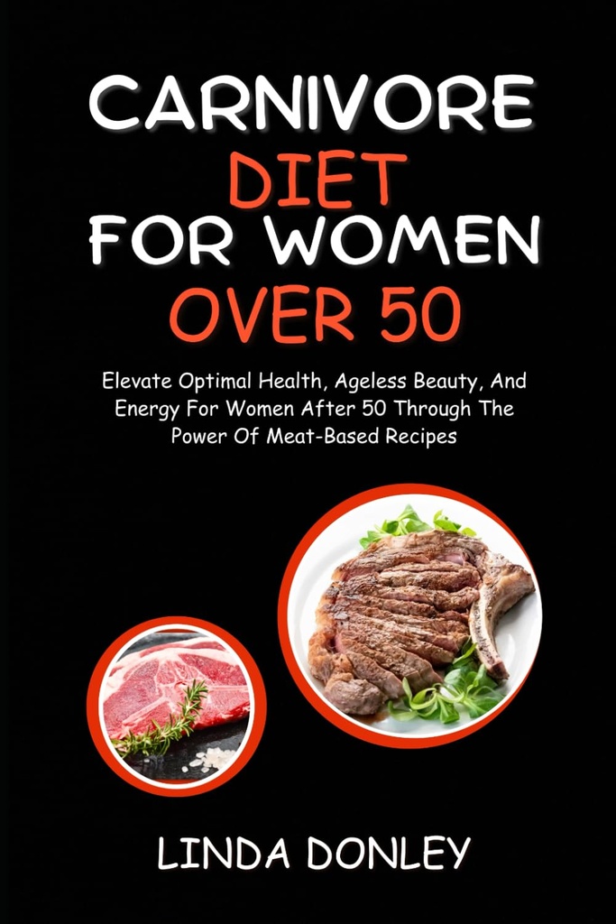 CARNIVERE DØD FOR KVINDER OVER 50: Elevate Optimal Health, Againless Beauty, og energi til kvinder efter 50 gennem kraften af kød-baserede opskrifter