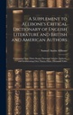 Et supplement til Allibone 's Critical Dictionary of English Litteratur og britiske og amerikanske forfattere: Indeholdende Over Thirty- Seven Thousand artikler... Tælling Over ninety- Three Thousand Titler