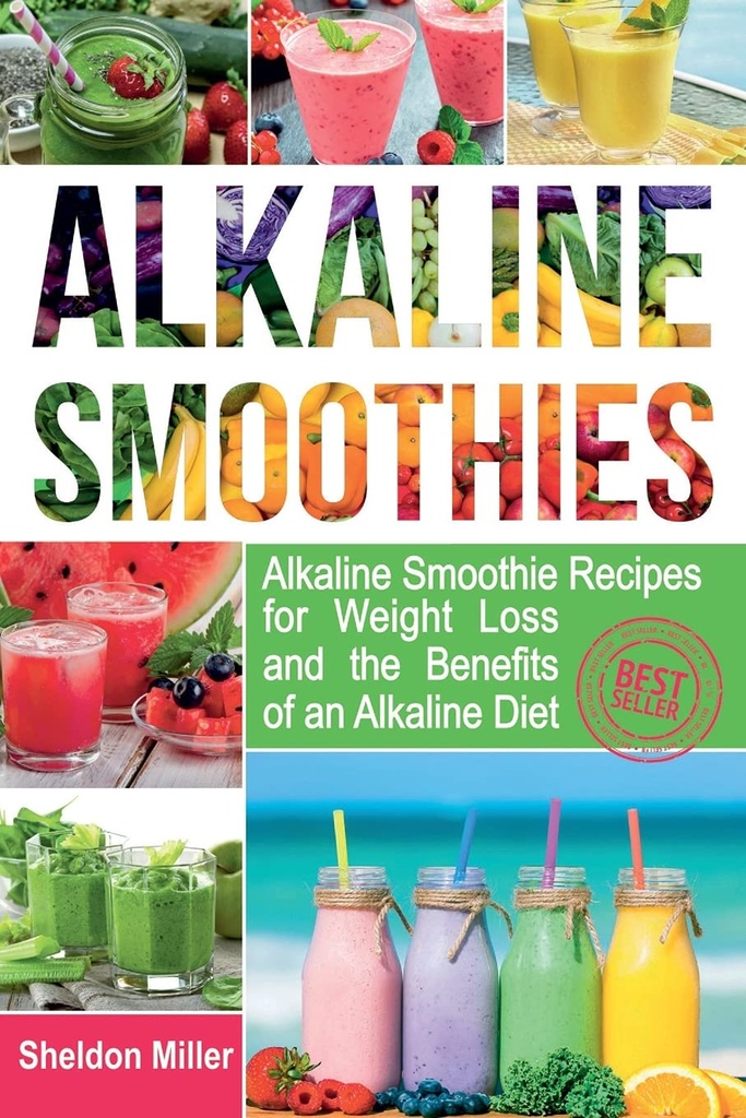 Alkaline Smoothies: Alkaline Smoothie Opskrifter til vægttab og fordelene ved en alkaline Diet - Alkaline Drikker din vej til Vibrant Sundhed - Massive energi og naturlige vægttab