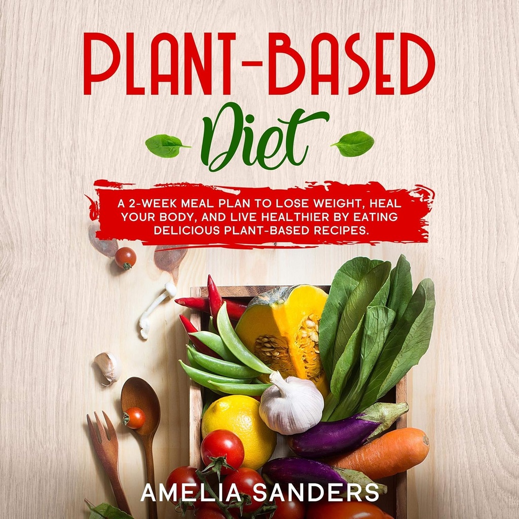 Plante-baseret kost: En 2-ugers måltid plan til at tabe vægt, heal din krop, og levende sundere ved at spise lækre plante-baserede opskrifter.