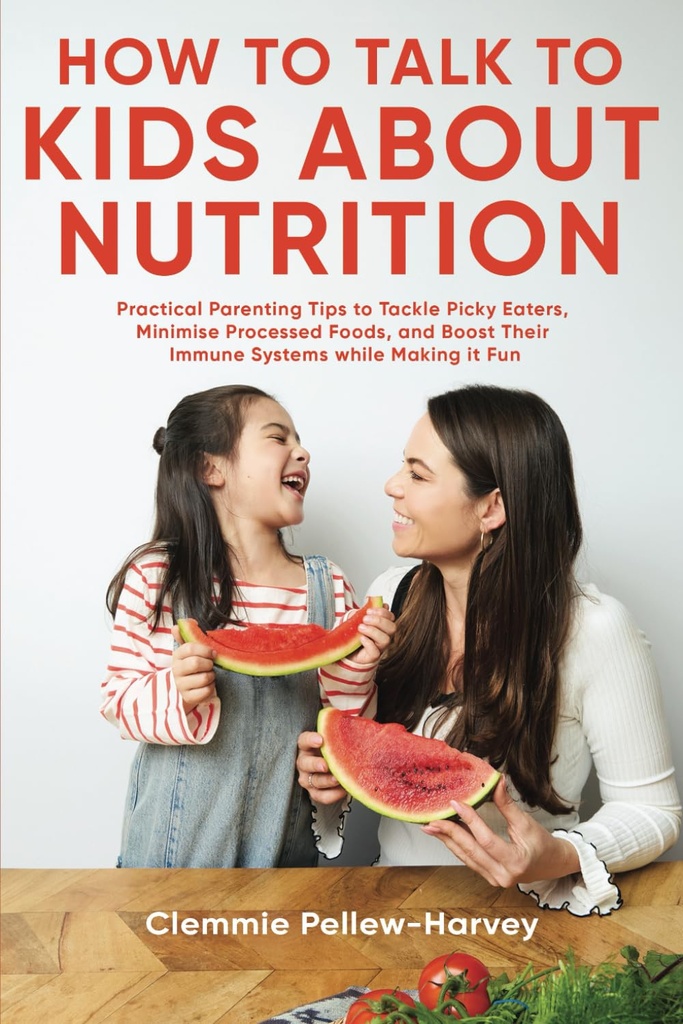 Sådan taler man til børn om ernæring: Praktisk Forældretips til Tackle Picky Eaters, Minimise forarbejdede fødevarer, og øge deres immunsystemer, mens gøre det sjovt